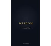 Wisdom: How to Think and Judge Well in an Uncertain World