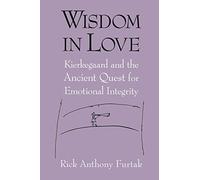 Wisdom in Love: Kierkegaard and the Ancient Quest for Emotional Integrity