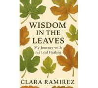Wisdom in the Leaves: My Journey with Fig Leaf Healing