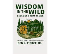 Wisdom in the Wild: Lessons from James: A 6-Week Small Group Study Guide