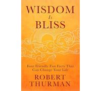 Wisdom Is Bliss : Four Friendly Fun Facts That Can Change Your Life - Robert Thurman - book