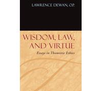 Wisdom, Law, and Virtue: Essays in Thomistic Ethics (Moral Philosophy and Moral Theology)