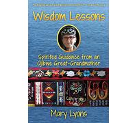 Wisdom Lessons: Spirited Guidance from an Ojibwe Great-Grandmother