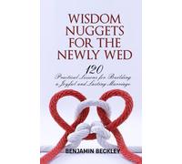 Wisdom Nuggets for Newly Wed: 120 Practical Lessons for Building a Joyful and Lasting Marriage
