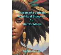 Wisdom of a Goddess- A Spiritual Blueprint for Warrior Moms