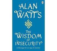 Wisdom Of Insecurity : A Message for an Age of Anxiety