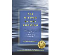 Wisdom of Not Knowing: Discovering a Life of Wonder by Embracing Uncertainty