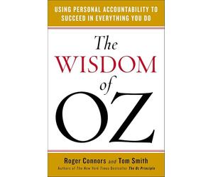 Wisdom Of Oz, The: Using Personal Accountability to Succeed in Everything You Do