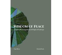 Wisdom of Place: Recovering the Sacred Origins of Landscape: A guide to Recovering the Sacred Origins of Landscape