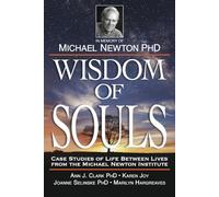 Wisdom of Souls Case Studies of Life Between Lives from the Michael Newton Institute