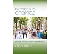 Wisdom Of The Chakras: Tools for Navigating the Complexity of Life