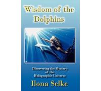Wisdom of the Dolphins: Discovering the Mystery of the Holographic Universe