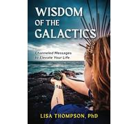 Wisdom of the Galactics: Channeled Messages to Elevate Your Life