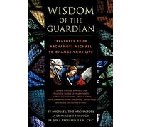 Wisdom of the Guardian: Treasures from Archangel Michael to Change Your Life