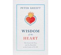 Wisdom of the Heart: The Good, the True, and the Beautiful at the Center of Us All