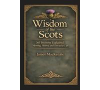 Wisdom of the Scots: 365 Proverbs Explained - Meaning, History, and Everyday Life
