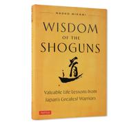 Wisdom of the Shoguns Valuable Life Lessons from Japan's Greatest Warriors