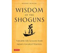 Wisdom of the Shoguns: Valuable Life Lessons from Japan's Greatest Warriors