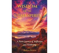 Wisdom of the Utah Spirit: A Poetic Journey of Reflection and Awakening