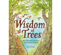 Wisdom of Trees, The: How Trees Work Together to Form a Natural Kingdom