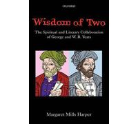 Wisdom of Two: The Spiritual and Literary Collaboration of George and W. B. Yeat