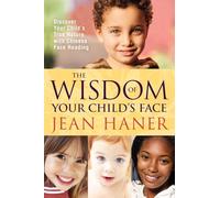 Wisdom of Your Child's Face, The: Discover Your Child's True Nature with Chinese Face Reading