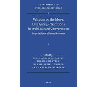 Wisdom on the Move: Late Antique Traditions in Multicultural Conversation: Essays in Honor of Samuel Rubenson: 161 (Vigiliae Christianae, Supplements, 161)