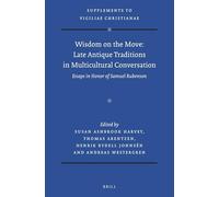 Wisdom on the Move: Late Antique Traditions in Multicultural Conversation: Essays in Honor of Samuel Rubenson: 161 (Vigiliae Christianae, Supplements, 161)