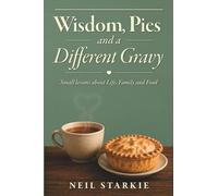 Wisdom, Pies and a Different Gravy: Small Lessons About Life, Family and Food