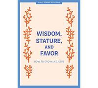 Wisdom, Stature, and Favor - Teen Devotional: How to Grow Like Jesus Volume 6 (Lifeway Students Devotions)