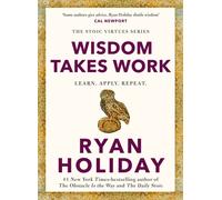 Wisdom Takes Work : Timeless Stoic values from the multimillion-selling author of THE DAILY STOIC
