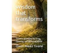 Wisdom that transforms: Timeless principles for living, choosing, and becoming whole