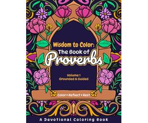 Wisdom to Color: Book of Proverbs Vol. 1 - Grounded & Guided: A Devotional Coloring Book for Reflection & Calm