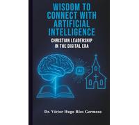 Wisdom to Connect with Artificial Intelligence: Christian Leadership in The Digital Era