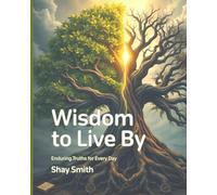 Wisdom to Live By: Enduring Truths for Every Day