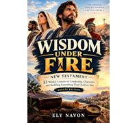 Wisdom Under Fire: New Testament: 52 Weekly Lessons on Leadership, Character, and Building Something That Outlives You (The Modern Superpowers Series)