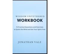 Wisdom Untethered Workbook: 15 Practical Questions and Exercises to Quiet the Mind and Set Your Spirit Free