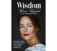 Wisdom Wears Lipstick - Eight Week Bible Study: Real Bible Stories of Women Finding God's Purpose, Healing, and Deliverance