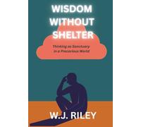 Wisdom Without Shelter: Thinking as Sanctuary in a Precarious World (The Hybrid Works)