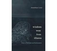 Wisdom Won from Illness: Essays in Philosophy and Psychoanalysis