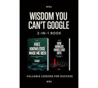 Wisdom You Can’t Google: Millionaire Learning Path,Start Rich With Nothing,Make money free,Knowledge Into Income,Control The Chaos,Build Mental Discipline,Unbreakable Every Day