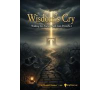 Wisdom's Cry: Walking the Ancient Path From Proverbs 1 (Philosophical Apologetics)