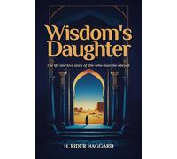 Wisdom's Daughter: The Life and Love Story of She-Who-Must-be-Obeyed