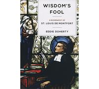 Wisdom's Fool: A Biography of St. Louis de Montfort
