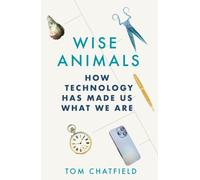 Wise Animals : How Technology Has Made Us What We Are