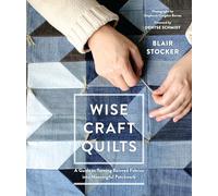 Wise Craft Quilts: A Guide to Turning Beloved Fabrics Into Meaningful Patchwork