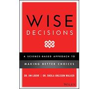 Wise Decisions: A Science-Based Approach to Making Better Choices