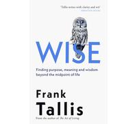 Wise : Finding Purpose, Meaning and Wisdom Beyond the Midpoint of Life