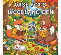 Wise Fox's Woodland Den: 40 Cozy Animal Scenes for Adults to Color with Forest Friends, Tea, Books, Baking, Stargazing and Quiet Moments