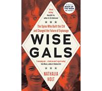 Wise Gals: The Spies Who Built the CIA and Changed the Future of Espionage